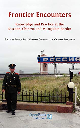 Beispielbild fr Frontier Encounters: Knowledge and Practice at the Russian, Chinese and Mongolian Border zum Verkauf von THE SAINT BOOKSTORE