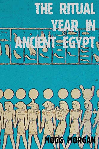 Ritual Year In Ancient Egypt Lunar Solar Calendars and Liturgy - Mogg Morgan