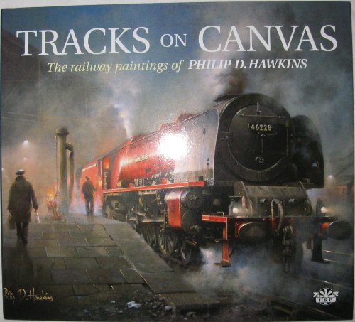 Stock image for Tracks on Canvas: The Railway Paintings of Philip D. Hawkins for sale by WorldofBooks