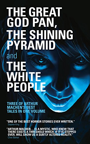 The Great God Pan, The Shining Pyramid and The White People - Arthur Machen