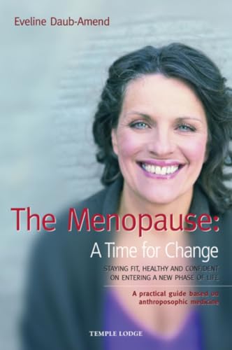 9781906999001: The Menopause - A Time for Change: Staying Fit, Healthy and Confident on Entering a New Phase of Life, A Practical Guide Based on Anthroposophical Medicine