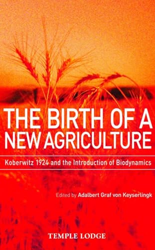 Beispielbild fr The Birth of a New Agriculture: Koberwitz 1924 and the Introduction of Biodynamics zum Verkauf von Monster Bookshop