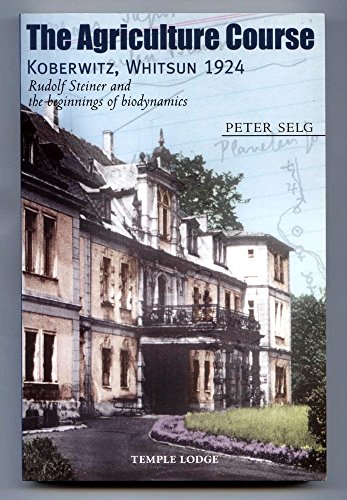 Beispielbild fr The Agriculture Course, Koberwitz, Whitsun 1924: Rudolf Steiner and the Beginnings of Biodynamics zum Verkauf von Powell's Bookstores Chicago, ABAA