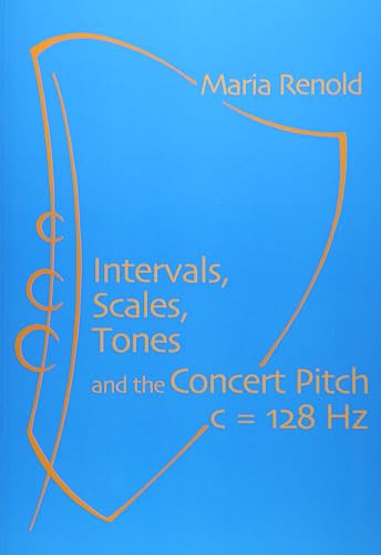 Intervals, Scales, Tones : And the Concert Pitch c = 128 Hz - Maria Renold