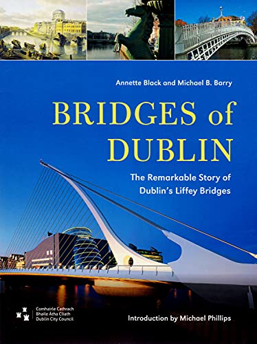 Imagen de archivo de Bridges of Dublin: The Remarkable Story of Dublin's Liffey Bridges (Dublin Engineering History Series) a la venta por Mike Conry