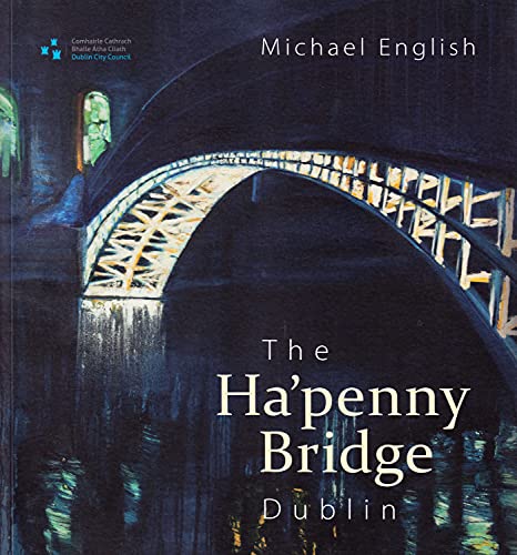 Imagen de archivo de The Ha'penny Bridge, Dublin: Spanning the Liffey for 200 Years a la venta por WorldofBooks