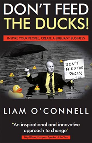 Don't Feed The Ducks: In Your Business Or Your Life: Inspire Young People, Create a Brilliant Business - Liam O'Connell