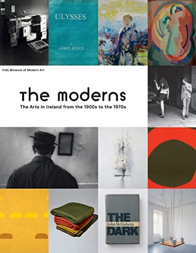 The Moderns: The Arts in Ireland from the 1900s to the 1970s (9781907020490) by Juncosa, Enrique; Kennedy, Christina