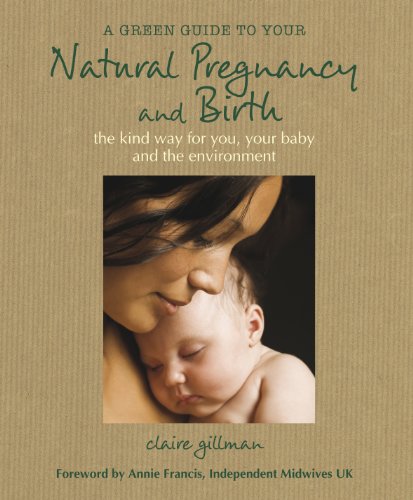 Stock image for A Green Guide to Your Natural Pregnancy and Birth: The Kind Way for You, Your Baby, and the Environment for sale by WorldofBooks