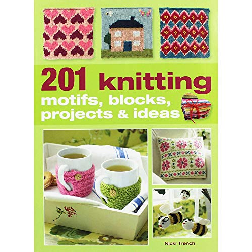 201 Knitting: Motifs, Blocks, Projects & Ideas - Nicki Trench