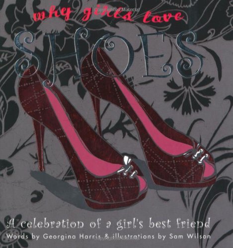 Why Girls Love Shoes: A Celebration of a Girl's Best Friend - Georgina Harris