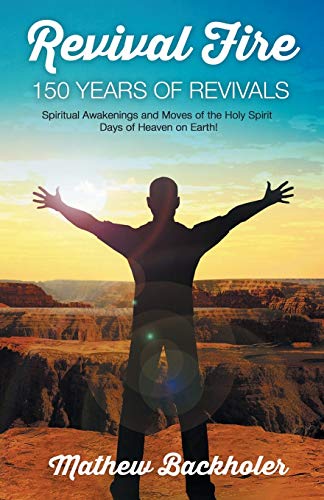 9781907066061: Revival Fire - 150 Years of Revivals, Spiritual Awakenings and Moves of the Holy Spirit: Days of Heaven on Earth!