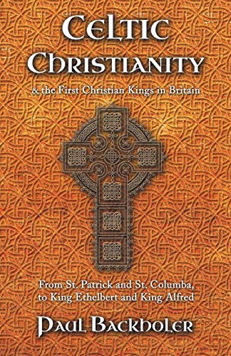 Beispielbild fr Celtic Christianity and the First Christian Kings in Britain: From Saint Patrick and St. Columba, to King Ethelbert and King Alfred zum Verkauf von AwesomeBooks