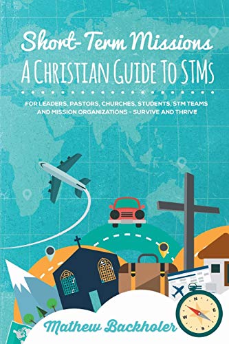 9781907066498: Short-Term Missions, A Christian Guide to STMs, for Leaders, Pastors, Churches, Students, STM Teams and Mission Organizations: Survive and Thrive!