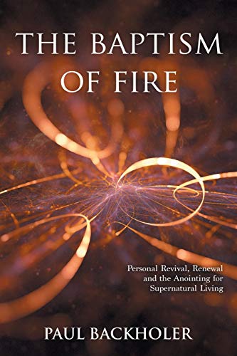 Beispielbild fr The Baptism of Fire, Personal Revival: Renewal and the Anointing for Supernatural Living zum Verkauf von GF Books, Inc.