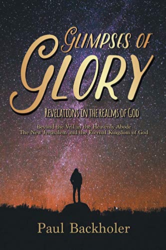 Beispielbild fr Glimpses of Glory, Revelations in the Realms of God: Beyond the Veil in the Heavenly Abode. The New Jerusalem and the Eternal Kingdom of God zum Verkauf von AwesomeBooks