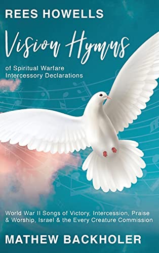 Stock image for Rees Howells, Vision Hymns of Spiritual Warfare Intercessory Declarations: World War II Songs of Victory, Intercession, Praise and Worship, Israel and the Every Creature Commission for sale by AwesomeBooks