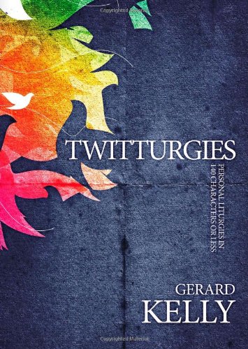 Twitturgies: Personal Liturgies in 140 Characters or Less (9781907080326) by Kelly, Gerard