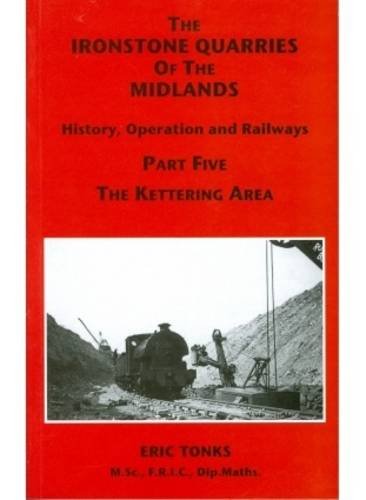 The Ironstone Quarries of the Midlands History Operation and Railways- Part 5 The Kettering Area