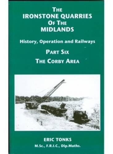 Imagen de archivo de Corby Area (Pt. 6) (The Ironstone Quarries of the Midlands: History, Operation and Railways) a la venta por Broad Street Book Centre