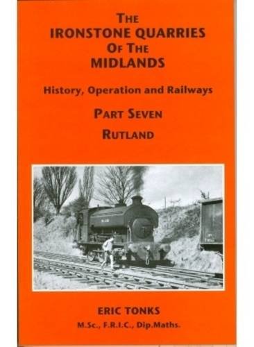 Imagen de archivo de Rutland (Pt. 7) (The Ironstone Quarries of the Midlands: History, Operation and Railways) a la venta por Broad Street Book Centre