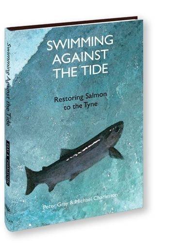 Stock image for Swimming Against the Tide: Restoring Salmon to the Tyne for sale by ThriftBooks-Dallas