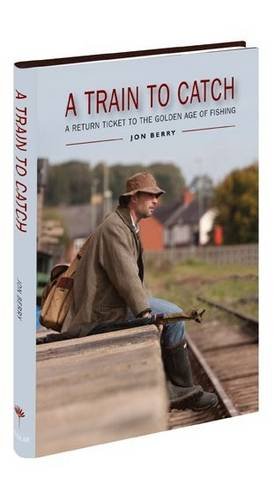 Stock image for A TRAIN TO CATCH: A RETURN TICKET TO THE GOLDEN AGE OF FISHING. By Jon Berry. for sale by Coch-y-Bonddu Books Ltd