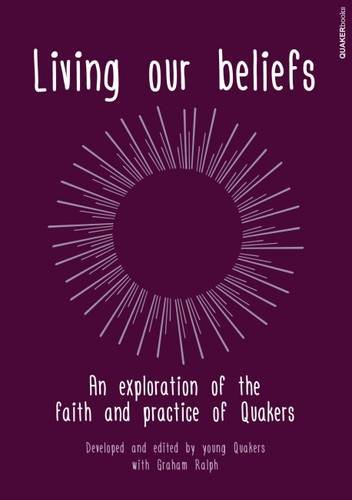 Beispielbild fr Living Our Beliefs: An Exploration of the Faith and Practice of Quakers zum Verkauf von WorldofBooks