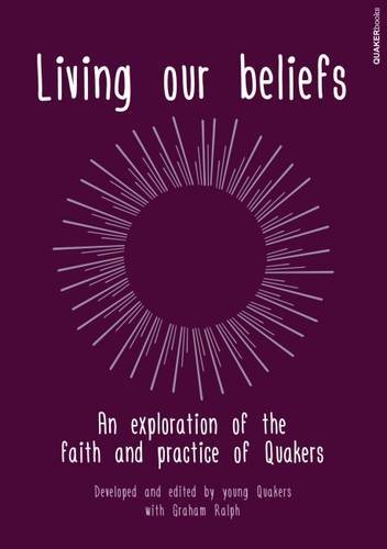 Stock image for Living Our Beliefs: An Exploration of the Faith and Practice of Quakers for sale by WorldofBooks