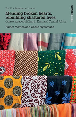

Mending broken hearts, rebuilding shattered lives: Quaker peacebuilding in East and Central Africa (Swarthmore Lecture)