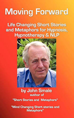 Moving Forward, Life Changing Short Stories and Metaphors for Hypnosis, Hypnotherapy & Nlp (9781907140198) by Smale, John