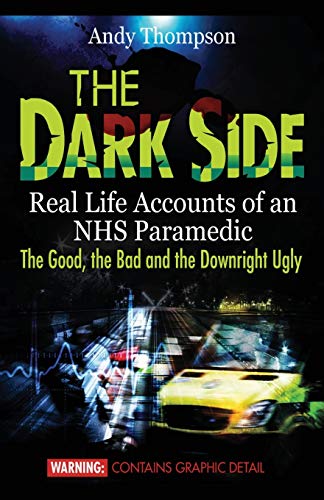 Beispielbild fr The Dark Side: Real Life Accounts of an NHS Paramedic the Good, the Bad and the Downright Ugly zum Verkauf von AwesomeBooks