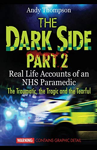Imagen de archivo de The Dark Side Part 2: Real Life Accounts of an NHS Paramedic The Traumatic, the Tragic and the Tearful a la venta por WorldofBooks