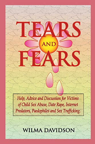 Beispielbild fr Tears and Fears; Help, Advice and Discussion for Victims of Child Sexual Abuse, Sex Trafficking, Date Rape, Internet Predators, Chat Rooms and Paedophiles zum Verkauf von Anybook.com