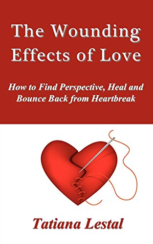 9781907140655: The Wounding Effects of Love. How to Find Perspective, Heal and Bounce Back from Heartbreak