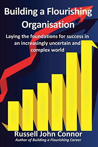 Stock image for Building a Flourishing Organisation; Laying the Foundations for Success in an Increasingly Uncertain and Complex World for sale by MusicMagpie