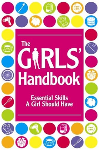 Imagen de archivo de The Girls' Handbook: Essential Skills a Girl Should Have a la venta por WorldofBooks