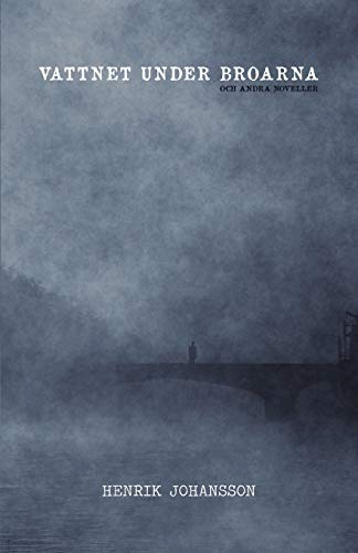 Vattnet Under Broarna: Och Andra Noveller (Paperback) - Henrik Johansson