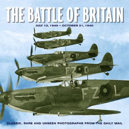 9781907176210: The Battle of Britain: Classic, Rare and Unseen Photographs from the Daily Mail (Illustrated Biography of War)