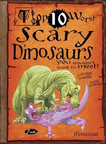 Top 10 Worst Scary Dinosaurs You Wouldn't Want to Meet!. Illustrated by David Antram (9781907184475) by Carolyn Franklin; David Salariya