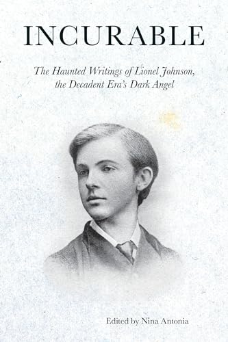 Beispielbild fr Incurable: The Haunted Writings of Lionel Johnson, the Decadent Era's Dark Angel zum Verkauf von Bellwetherbooks