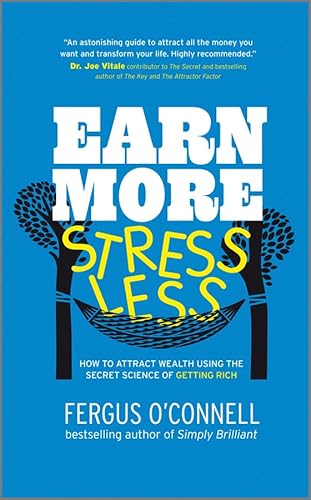 9781907293047: Earn More, Stress Less: How to attract wealth using the secret science of getting rich Your Practical Guide to Living the Law of Attraction