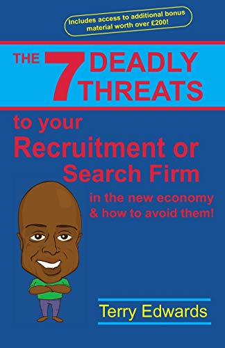 9781907308314: The 7 Deadly Threats To Your Recruitment, Staffing or Search Firm In The New Economy & How To Avoid Them: How To Grow A Successful Recruitment or Search Business In The New Economy