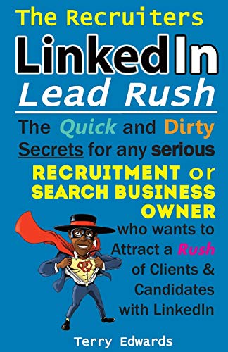 9781907308437: The Recruiters LinkedIn Lead Rush: The Quick and Dirty Secrets for any Serious Recruitment and Search Business Owner who wants to attract a Rush of Clients and Candidates with LinkedIn.