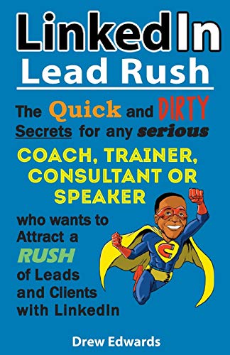 Beispielbild fr LinkedIn Lead Rush: The Quick and Dirty Secrets For Any Serious Coach, Trainer, Consultant or Speaker Who Wants To Attract A Rush Of New Leads & Clients With LinkedIn zum Verkauf von medimops