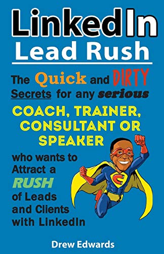 9781907308512: LinkedIn Lead Rush: The Quick and Dirty Secrets For Any Serious Coach, Trainer, Consultant or Speaker Who Wants To Attract A Rush Of New Leads & Clients With LinkedIn