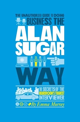 Beispielbild fr The Unauthorized Guide To Doing Business the Alan Sugar Way: 10 Secrets of the Boardroom's Toughest Interviewer zum Verkauf von WorldofBooks