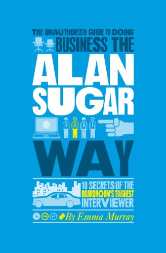 Stock image for The Unauthorized Guide To Doing Business the Alan Sugar Way: 10 Secrets of the Boardroom's Toughest Interviewer for sale by Bahamut Media