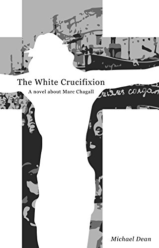 9781907320736: The The White Crucifixion: A novel about Marc Chagall