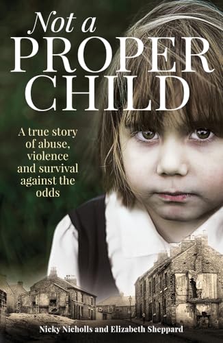Stock image for Not a Proper Child: A True Story of Abuse, Violence and Survival Against the Odds for sale by WorldofBooks